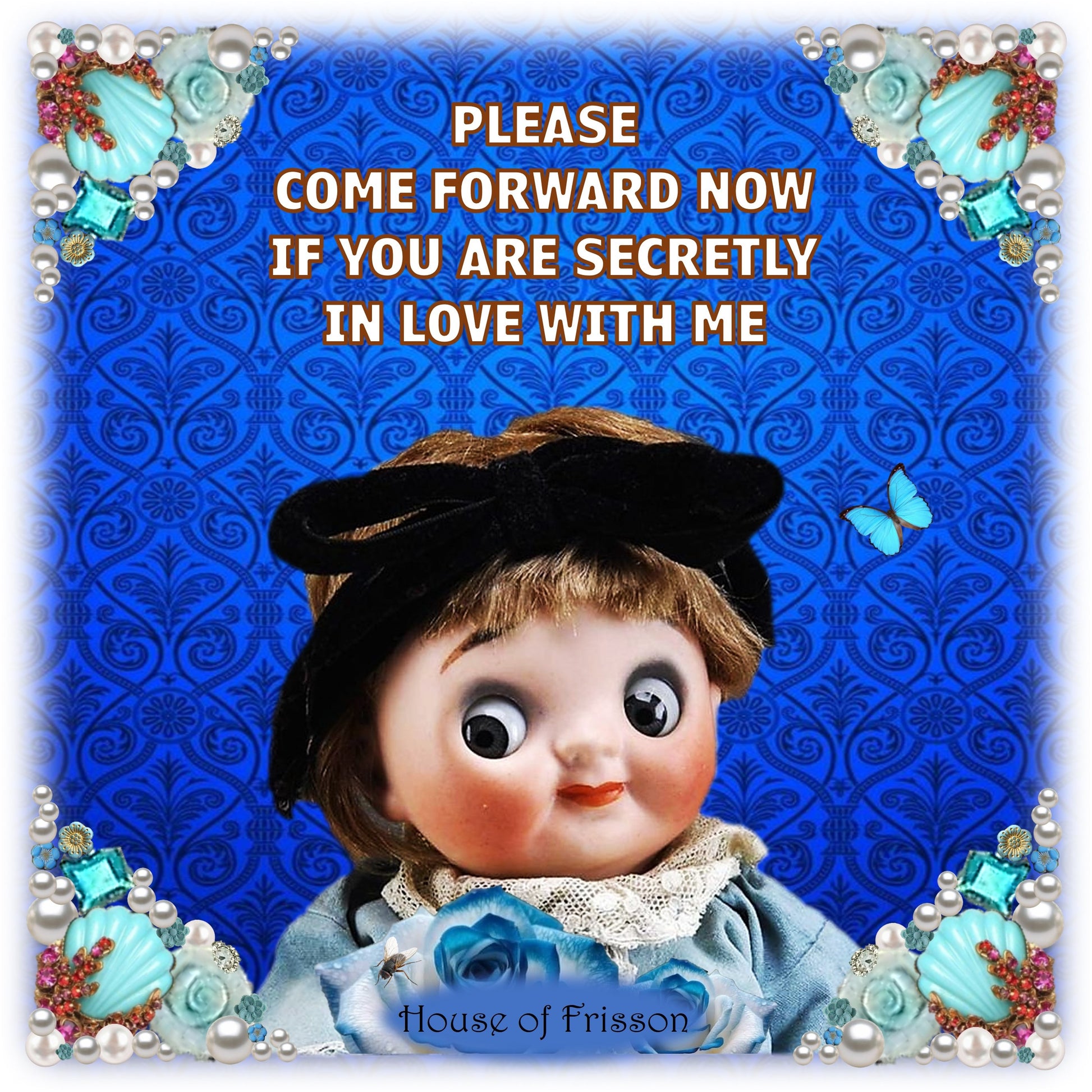 "Please Come Forward Now If You Are Secretly In Love With Me" Greeting Card by House of Frisson